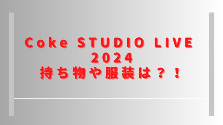 コークスタジオ2024持ち物や服装は？会場にフードの飲食店やクロークはある？